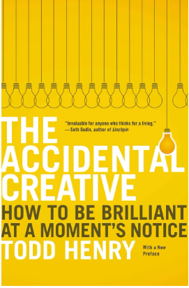 The Accidental Creative: How to Be Brilliant at a Moment’s Notice by Todd Henry The Accidental Creative: How to Be Brilliant at a Moment’s Notice by Todd Henry